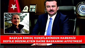 BAŞKAN ERKOÇ KENDİLERİNDEN HABERSİZ DEFİLE DÜZENLEYEN DAİRE BAŞKANINI AFFETMEDİ