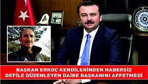 BAŞKAN ERKOÇ KENDİLERİNDEN HABERSİZ DEFİLE DÜZENLEYEN DAİRE BAŞKANINI AFFETMEDİ