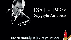 MAHÇİÇEK “ ATATÜRK’Ü SAYGI VE RAHMETLE ANIYORUZ”