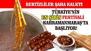 TÜRKİYE’NİN EN ŞİRİN FESTİVALİ KAHRAMANMARAŞ’TA BAŞLIYOR
