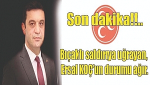 Afşin MHP ilçe Başkanı Ersal KOÇ bıçaklı saldırıya uğradı.