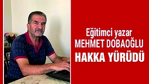 GAZETECİ EĞİTİMCİ YAZAR MEHMET DOBOĞLU HAKK'A YÜRÜDÜ