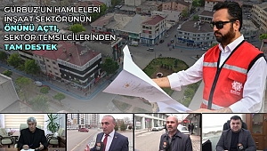GÜRBÜZ’ÜN HAMLELERİ İNŞAAT SEKTÖRÜNÜN ÖNÜNÜ AÇTI, SEKTÖR TEMSİLCİLERİNDEN TAM DESTEK