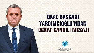 BAAE BAŞKANI YARDIMCIOĞLU’NDAN BERAT KANDİLİ MESAJI