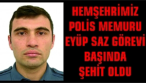 HEMŞEHRİMİZ POLİS MEMURU EYÜP SAZ ŞEHİT OLDU