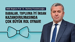 Yardımcıoğlu: Babalar, topluma iyi insan kazandırılmasında çok büyük rol oynar!