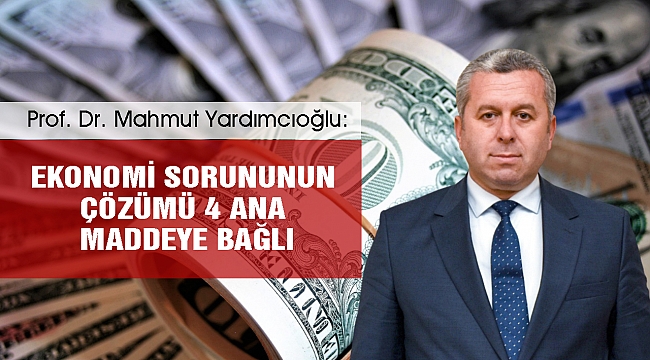 Yardımcıoğlu: Ekonomi Sorununun Çözümü 4 Ana Maddeye Bağlı
