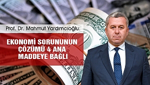 Yardımcıoğlu: Ekonomi Sorununun Çözümü 4 Ana Maddeye Bağlı