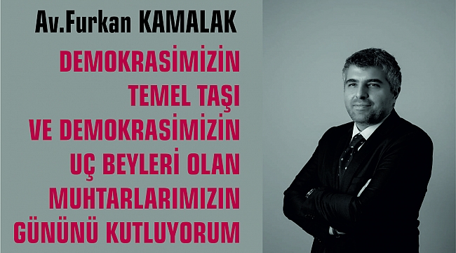 DEMOKRASİMİZİN TEMEL TAŞI VE DEMOKRASİMİZİN UÇ BEYLERİ OLAN MUHTARLARIMIZIN GÜNÜNÜ KUTLUYORUM