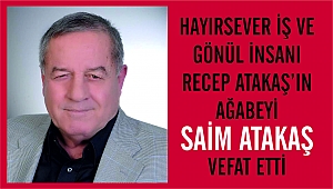 HAYIRSEVER İŞ VE GÖNÜL İNSANI RECEP ATAKAŞ’IN AĞABEYİ SAİM ATAKAŞ VEFAT ETTİ