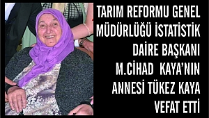 TARIM REFORMU GENEL MÜDÜRLÜĞÜ İSTATİSTİK DAİRE BAŞKANI M.CİHAD KAYANIN ANNESİ TÜKEZ KAYA VEFAT ETTİ
