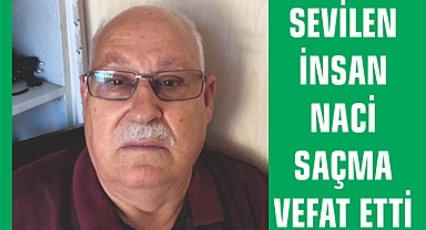 Sevilen İnsan Naci Saçma Vefat Etti