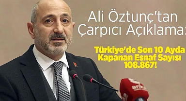 Ali Öztunç'tan Çarpıcı Açıklama: Türkiye'de Son 10 Ayda Kapanan Esnaf Sayısı 108.867!