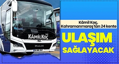 Kâmil Koç, Kahramanmaraş'tan 24 Kente Ulaşım Sağlayacak