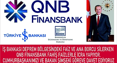 İŞ BANKASI DEPREM BÖLGESİNDEKİ FAİZ VE ANA BORCU SİLERKEN QNB FİNANSBANK FAHİŞ FAİZLERLE İCRA YAPIYOR..CUMHURBAŞKANIMIZI VE BAKAN ŞİMŞEKİ GÖREVE DAVET EDİYORUZ
