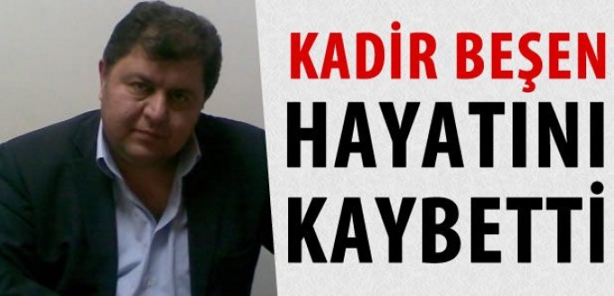 İLİMİZİN SEVİLEN İNSANLARINDAN KADİR BEŞEN VEFAT ETTİ.
